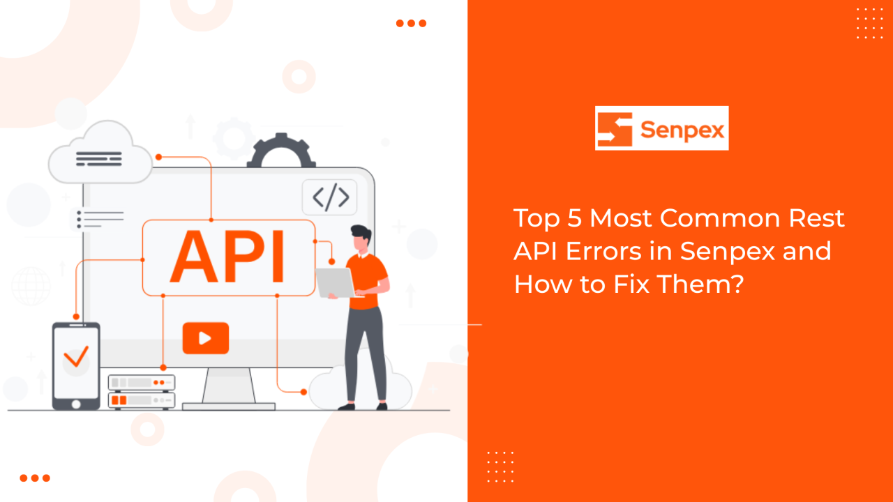 Top 5 Most Common Rest API Errors in Senpex and How to Fix Them?